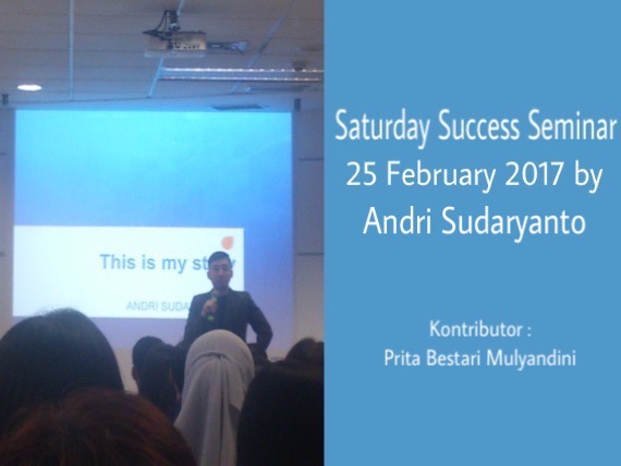 Saturday Success Seminar, 25 February 2017 by Andri Sudaryanto