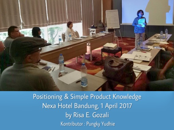 Positioning & Simple Product Knowledge. Nexa Hotel Bandung, 1 April 2017 by Risa E. Gozali